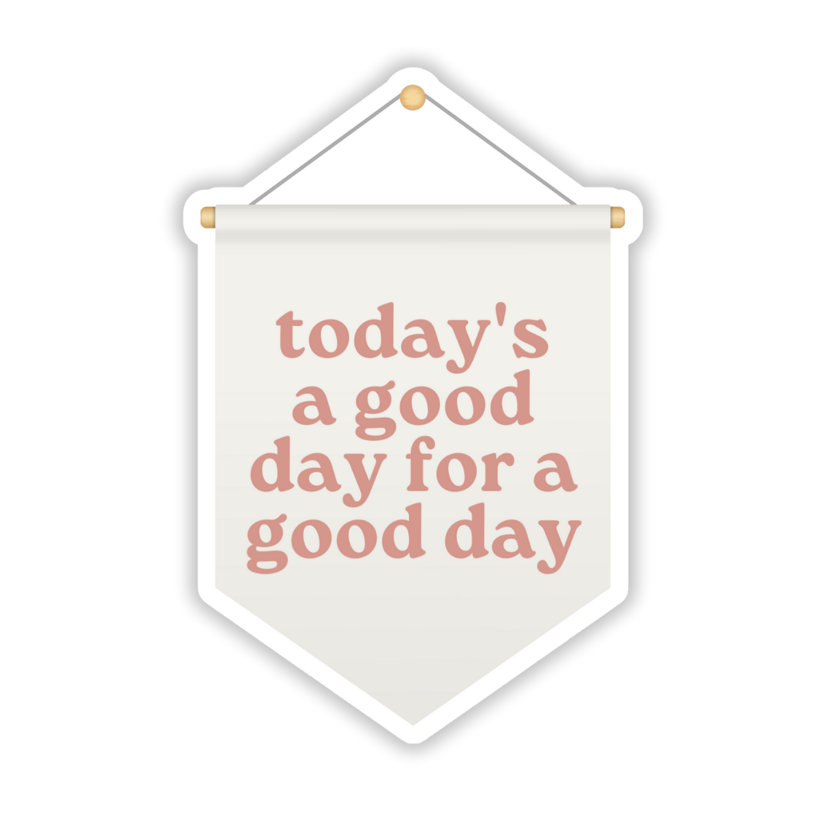 Today's a good day for a good day Vinyl Sticker
