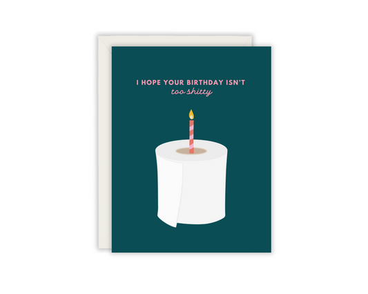 I hope your birthday isn't too shitty card