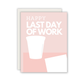 Happy Last Day of Work Greeting Card