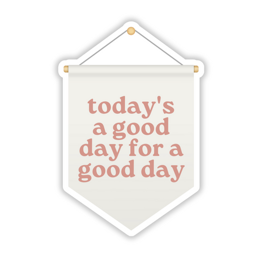 Today's a good day for a good day Vinyl Sticker