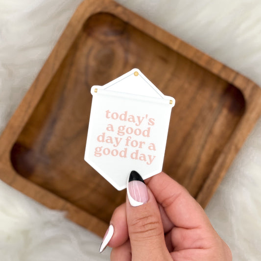 Today's a good day for a good day Vinyl Sticker