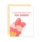 I love you more than Ice Cream Greeting Card